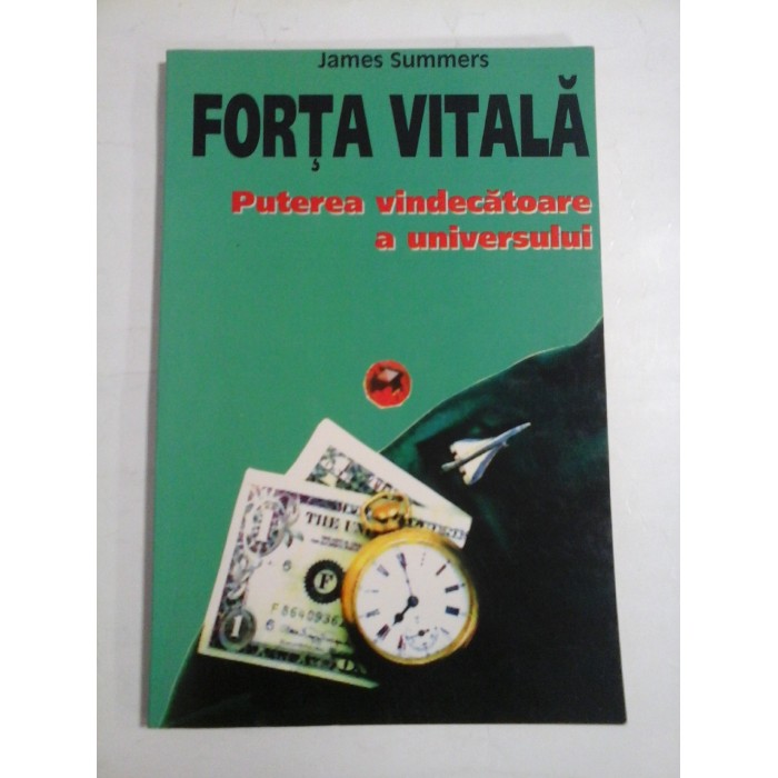 FORTA VITALA - PUTEREA VINDECATOARE A UNIVERSULUI - JAMES SUMMERS FORTA VITALA - PUTEREA VINDECATOARE A UNIVERSULUI - JAMES SUMMERS